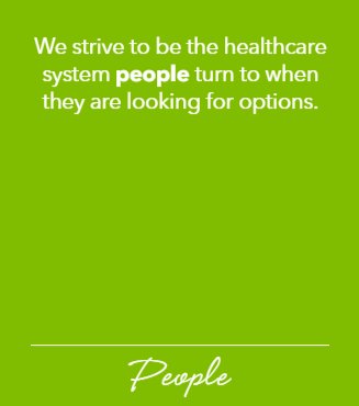 We strive to be the healthcare system PEOPLE turn to when they are looking for options